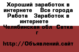 Хороший заработок в интернете. - Все города Работа » Заработок в интернете   . Челябинская обл.,Сатка г.